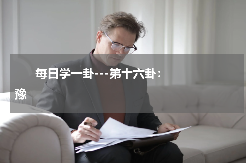       每日学一卦---第十六卦：豫    
