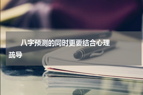       八字预测的同时更要结合心理疏导    