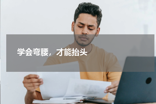       学会弯腰，才能抬头    