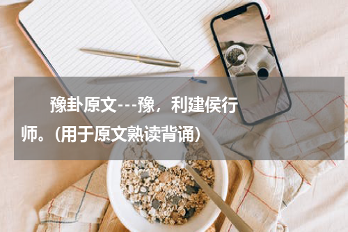       豫卦原文---豫，利建侯行师。(用于原文熟读背诵）    