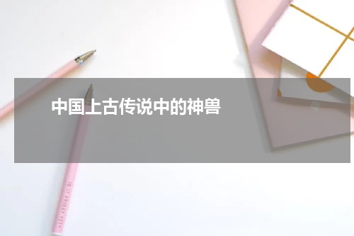       中国上古传说中的神兽    