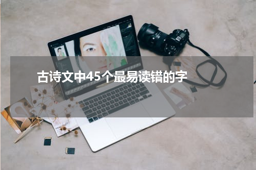       古诗文中45个最易读错的字    
