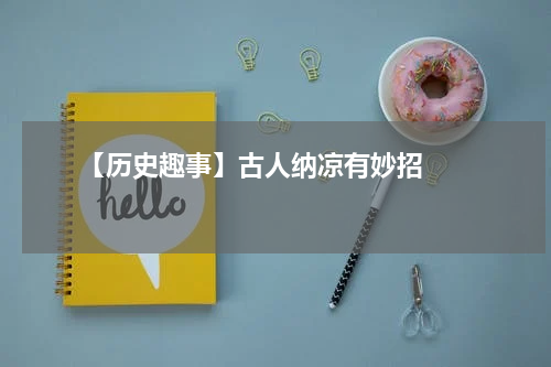       【历史趣事】古人纳凉有妙招    