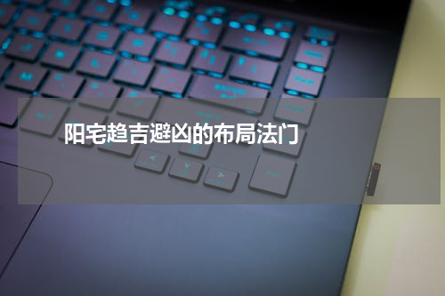       阳宅趋吉避凶的布局法门    