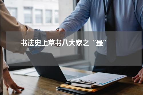       书法史上草书八大家之“最”    
