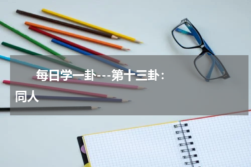       每日学一卦---第十三卦：同人    