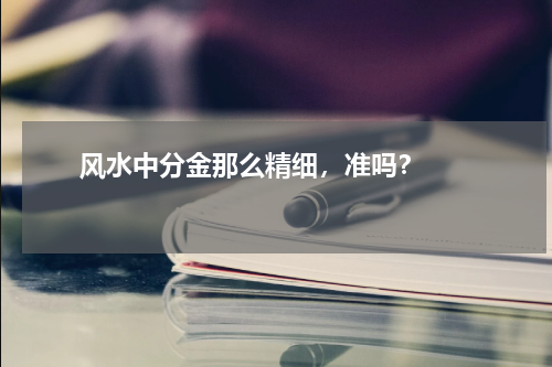       风水中分金那么精细，准吗？    
