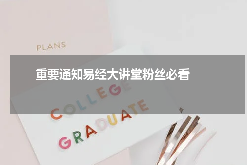       重要通知易经大讲堂粉丝必看    