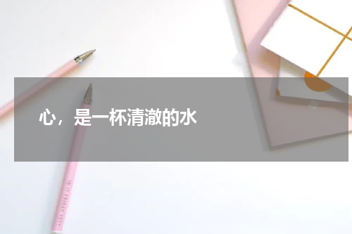       心，是一杯清澈的水    