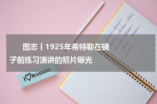      图志丨1925年希特勒在镜子前练习演讲的照片曝光    