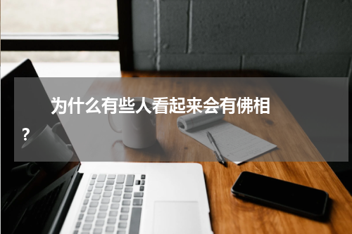       为什么有些人看起来会有佛相？    
