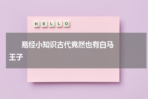       易经小知识古代竟然也有白马王子    