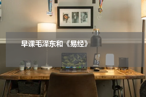       早课毛泽东和《易经》    