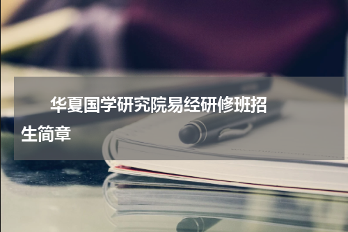      华夏国学研究院易经研修班招生简章    