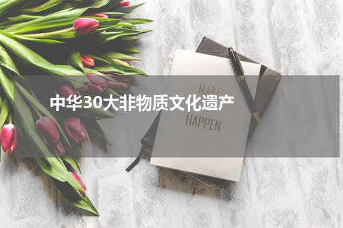      中华30大非物质文化遗产    