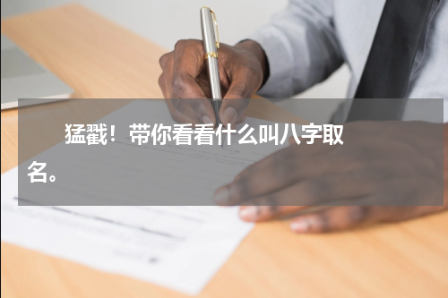       猛戳！带你看看什么叫八字取名。    