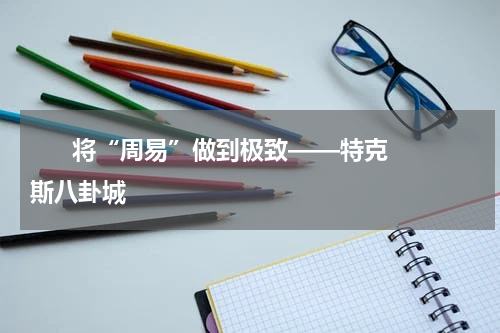       将“周易”做到极致——特克斯八卦城    