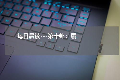       每日晨读---第十卦：履    