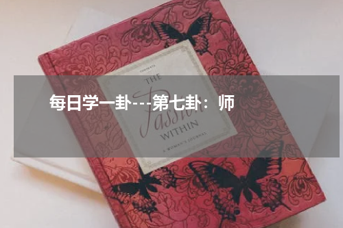       每日学一卦---第七卦：师    