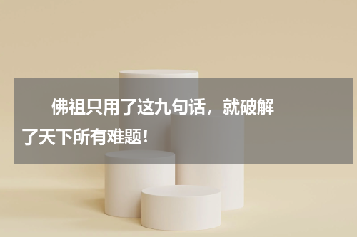       佛祖只用了这九句话，就破解了天下所有难题！    