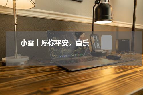       小雪丨愿你平安，喜乐    