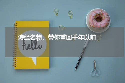       诗经名物，带你重回千年以前    