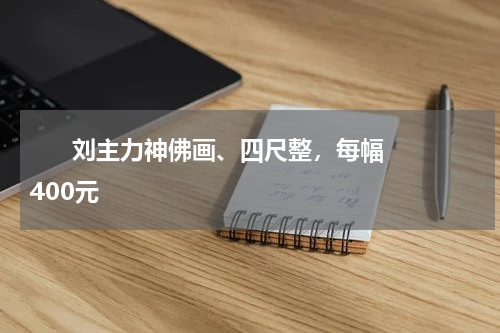       刘主力神佛画、四尺整，每幅400元    