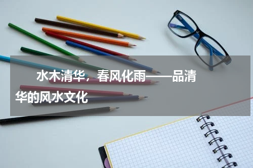       水木清华，春风化雨——品清华的风水文化    