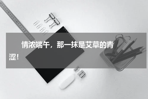       情浓端午，那一抹是艾草的青涩！    