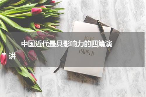       中国近代最具影响力的四篇演讲    