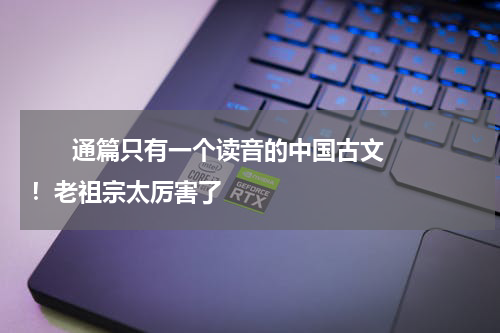       通篇只有一个读音的中国古文！老祖宗太厉害了    