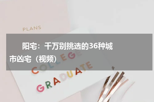      阳宅：千万别挑选的36种城市凶宅（视频）    