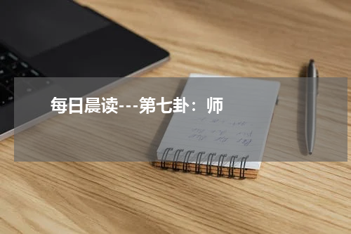       每日晨读---第七卦：师    