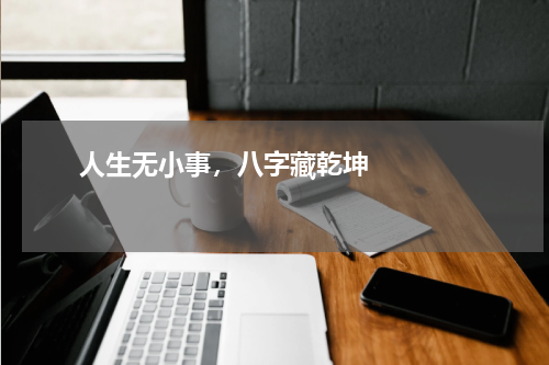       人生无小事，八字藏乾坤    